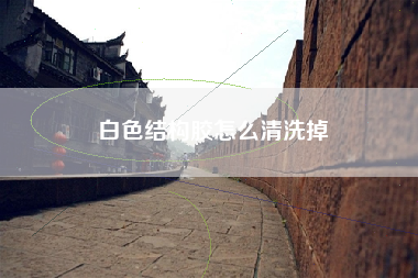 白色结构胶怎么清洗掉