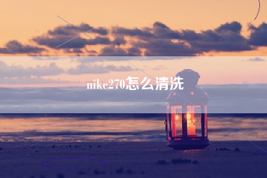 nike270怎么清洗