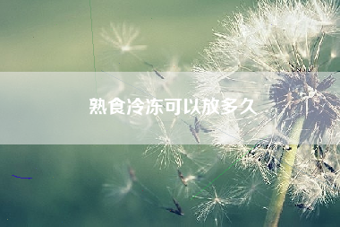 熟食冷冻可以放多久