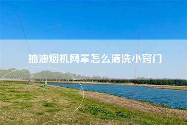 抽油烟机网罩怎么清洗小窍门