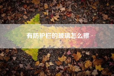 有防护栏的玻璃怎么擦
