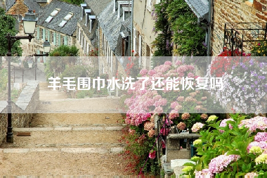 羊毛围巾水洗了还能恢复吗