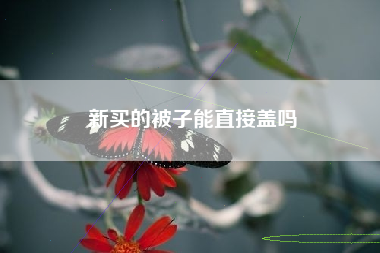 新买的被子能直接盖吗