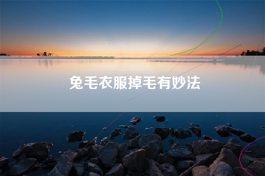兔毛衣服掉毛有妙法