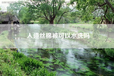 人造丝棉被可以水洗吗