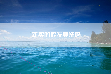 新买的假发要洗吗