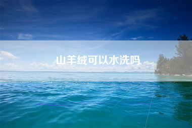 山羊绒可以水洗吗