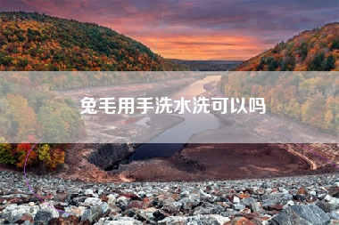 兔毛用手洗水洗可以吗