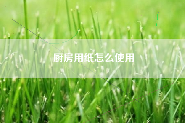 厨房用纸怎么使用