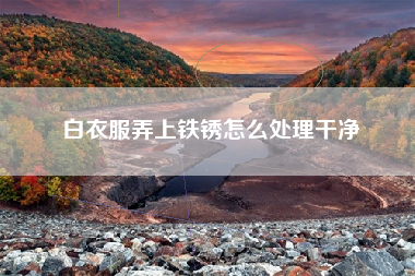 白衣服弄上铁锈怎么处理干净