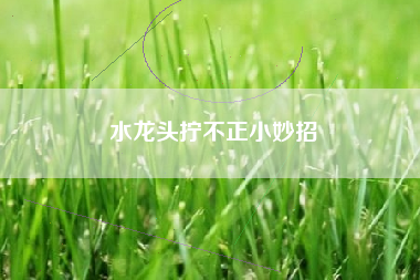 水龙头拧不正小妙招