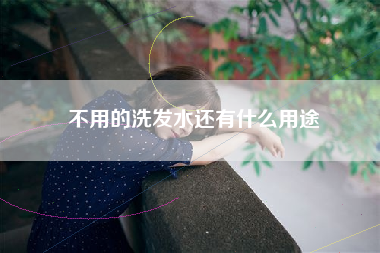 不用的洗发水还有什么用途