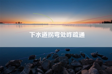 下水道拐弯处咋疏通