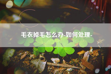 毛衣掉毛怎么办-如何处理-