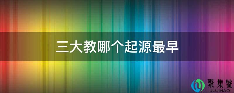 三大教哪个起源最早