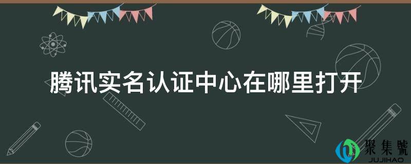 腾讯实名认证中心在哪里翻开
