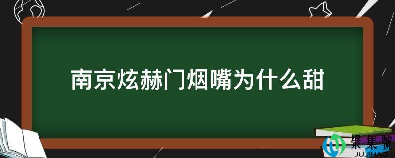南京炫赫门烟嘴为什么甜