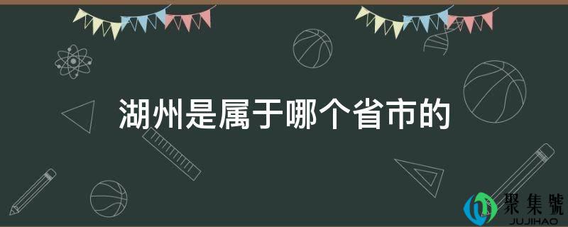 湖州是属于哪个省市的