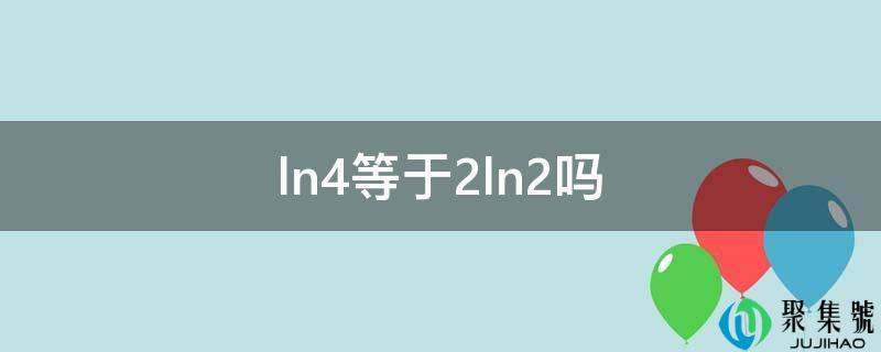 详细阅读:ln4等于2ln2吗 ln4等于2ln2吗