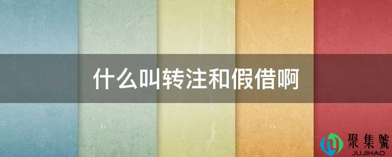 什么叫转注和假借啊