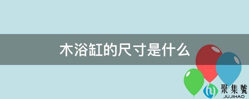 木浴缸的尺寸是什么