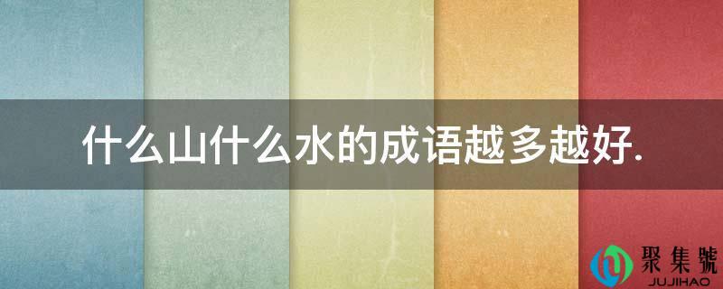 什么山什么水的成语越多越好.