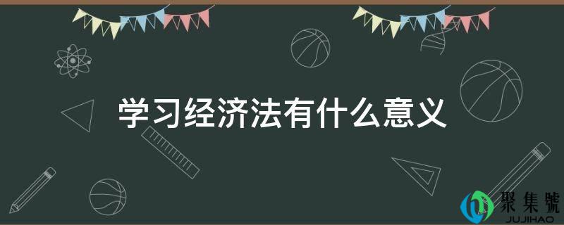 进修经济法有什么意义