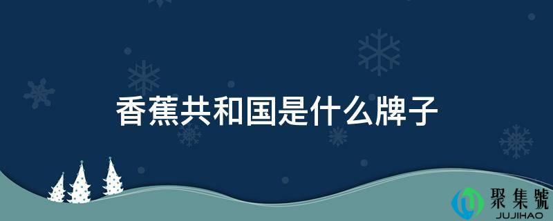 详细阅读:香蕉共和国是什么牌子 香蕉共和国是什么牌子