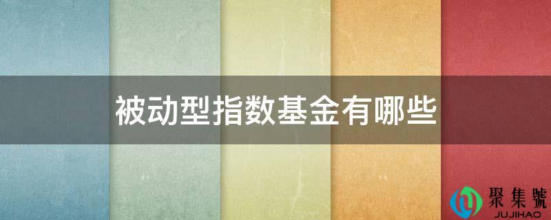 被动型指数基金有哪些