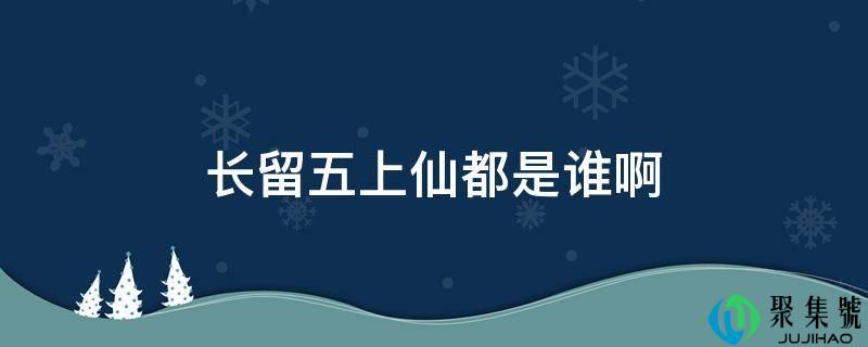 长留五上仙都是谁啊