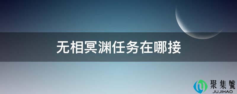 无相冥渊使命在哪接