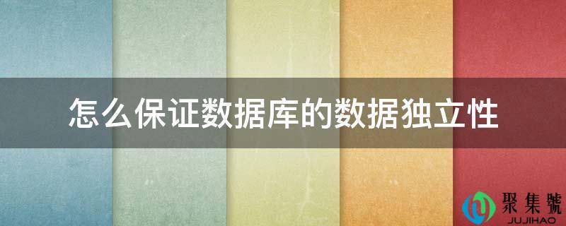 详细阅读:怎么包管数据库的数据独立性 怎么包管数据库的数据独立性
