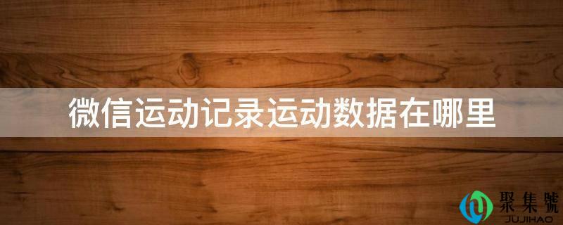 微信运动记录运动数据在哪里