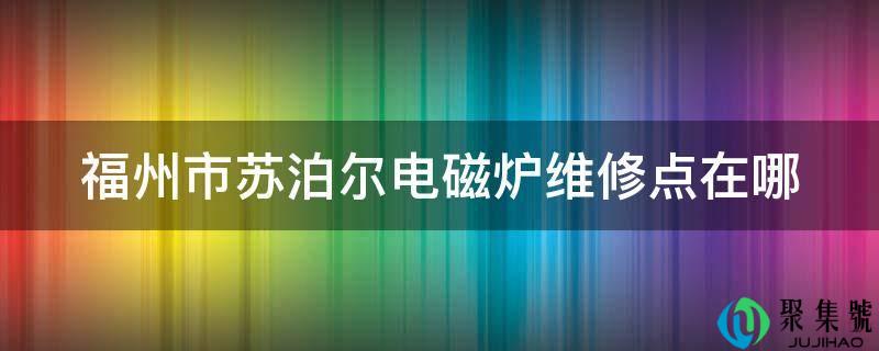 福州市苏泊尔电磁炉维修点在哪