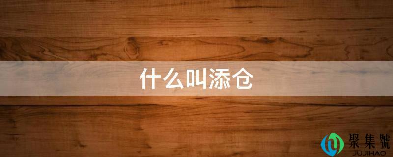 详细阅读:什么叫添仓 什么叫添仓