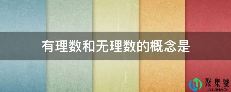 详细阅读:有理数和无理数的概念是 有理数和无理数的概念是