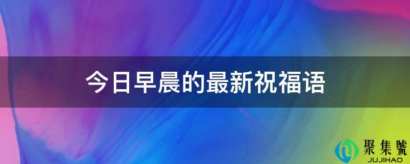 今日早晨的最新祝愿语