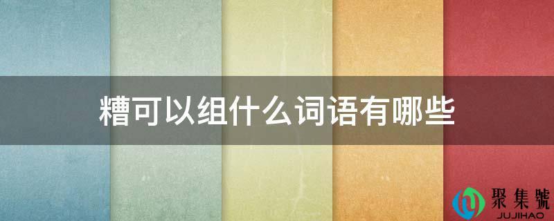 糟能够组什么词语有哪些