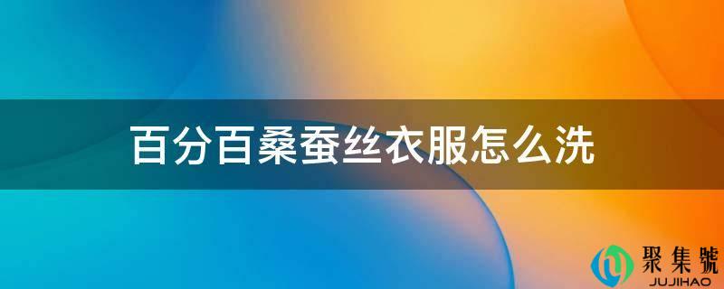 百分百桑蚕丝衣服怎么洗