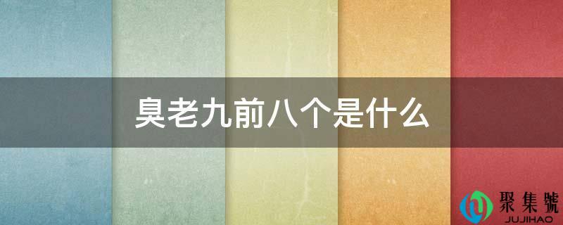 详细阅读:臭老九前八个是什么 臭老九前八个是什么