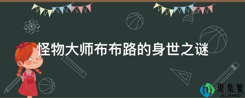 怪物巨匠布布路的出身之谜