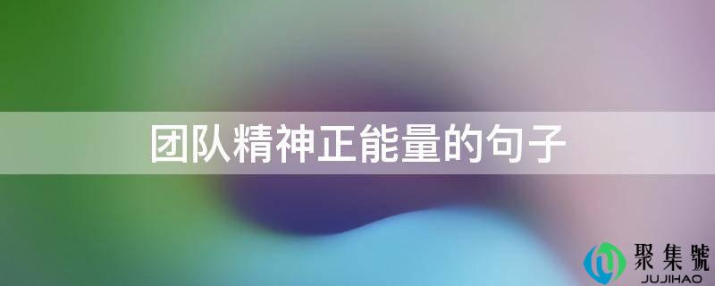 团队精神正能量的句子