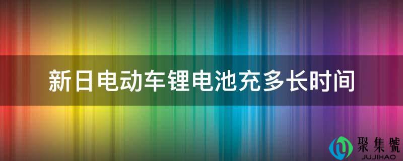 新日电动车锂电池充多长时间