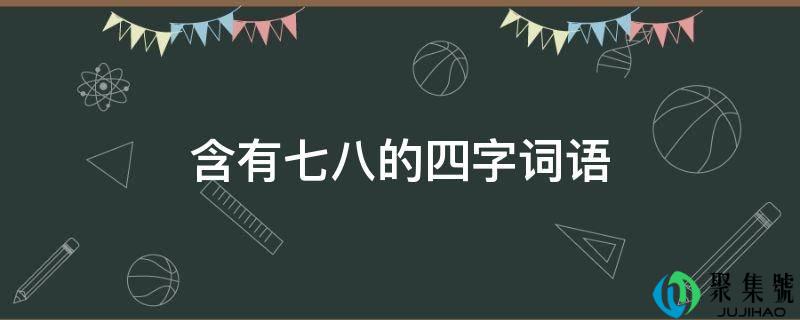 含有七八的四字词语