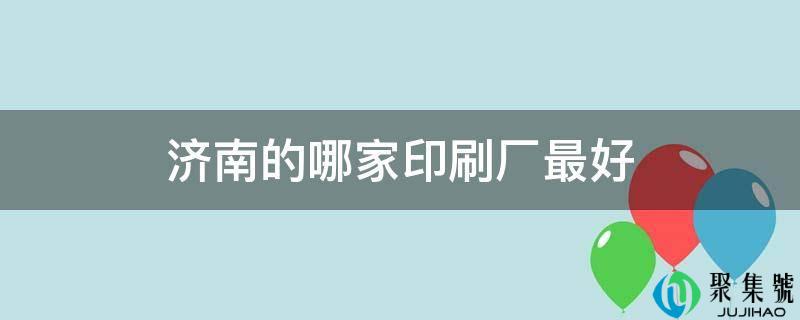 济南的哪家印刷厂更好