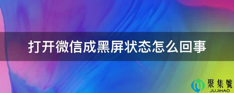 翻开微信成黑屏形态怎么回事