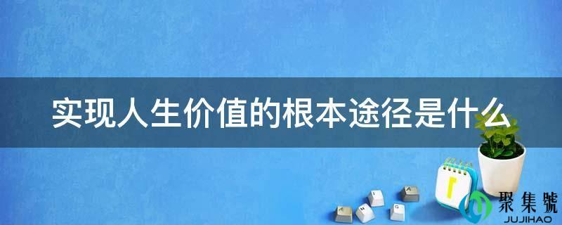 实现人生价值的底子路子是什么