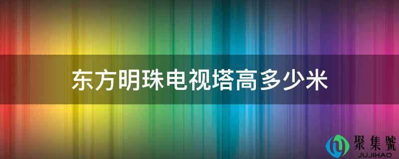 东方明珠电视塔高几米