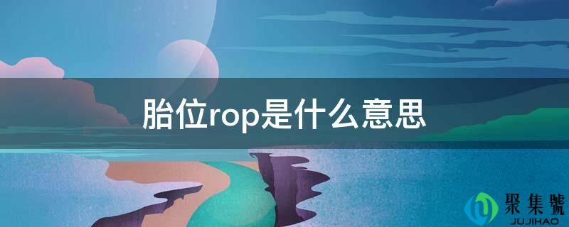 详细阅读:胎位rop是什么意思 胎位rop是什么意思