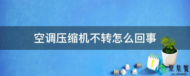 详细阅读:空调压缩机不转怎么回事 空调压缩机不转怎么回事